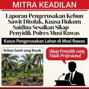 Laporan Pengerusakan Kebun Sawit Ditolak, Kuasa Hukum Saidina Sesalkan Sikap Penyidik Polres Musi Rawas